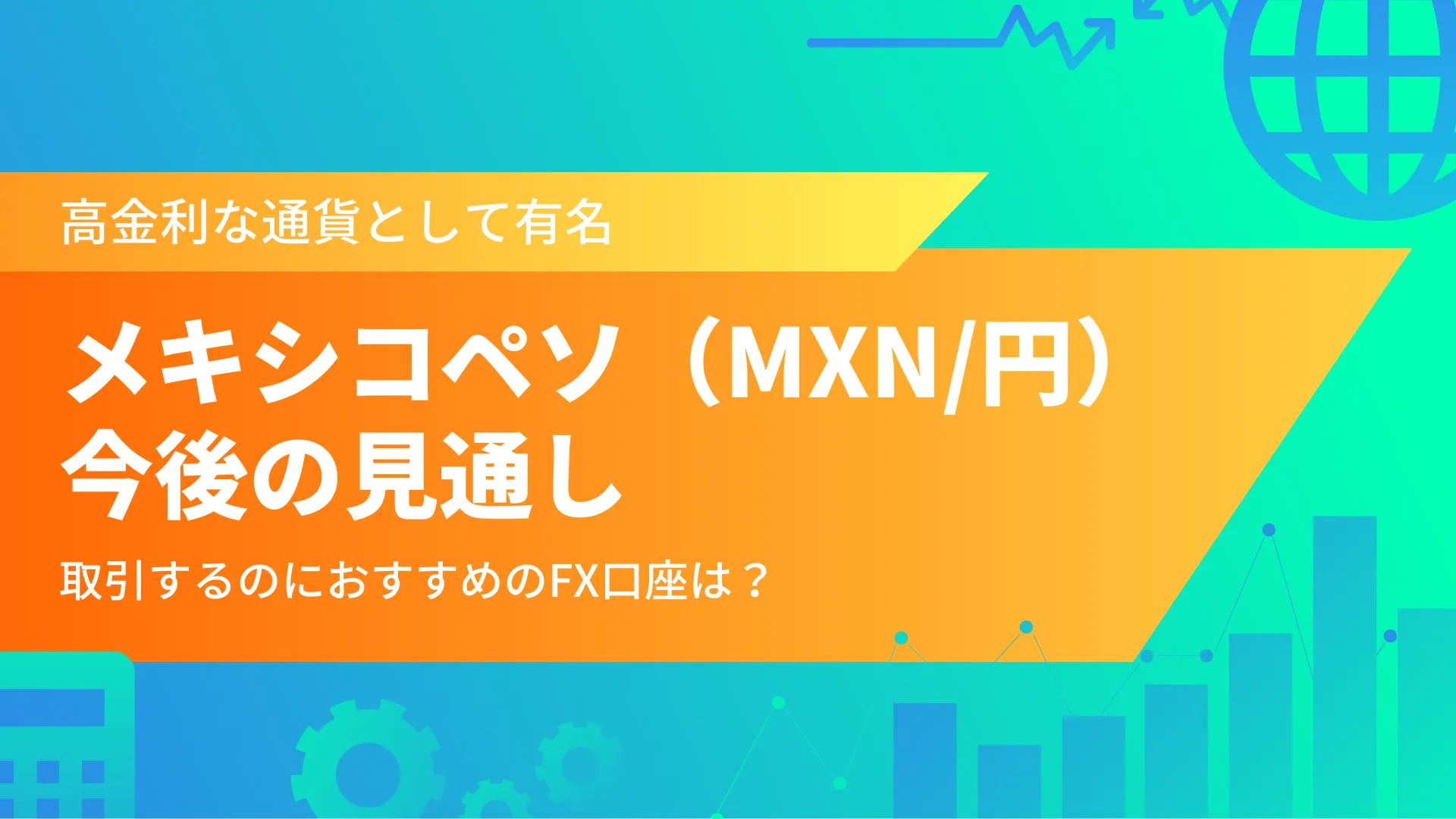 メキシコペソ/円の特徴や見通し｜MXN/JPY取引におすすめFX口座