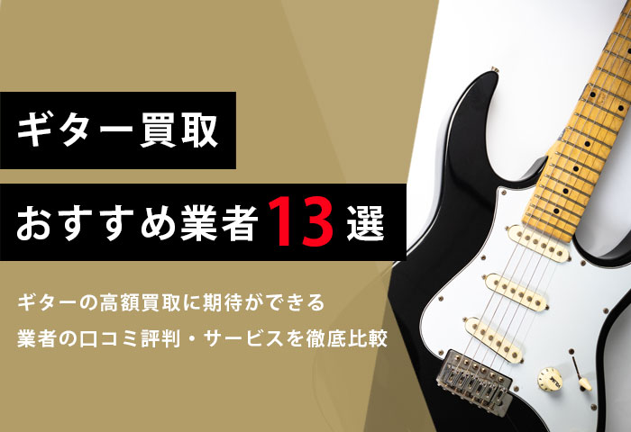 ギター買取専門店【13選】おすすめの業者から高額買取のコツまでを解説