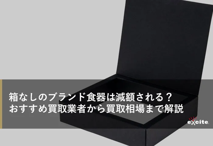 箱なしのブランド食器は減額される?おすすめ買取業者から買取相場まで解説